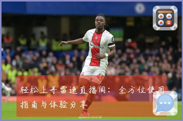 轻松上手雷速直播间:全方位使用指南与体验分享