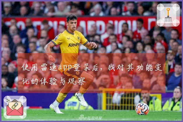 使用雷速app登录后, 我对其功能变化的体验与观察