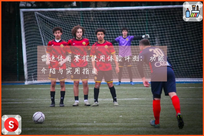 雷速体育赛程使用体验评测：功能介绍与实用指南